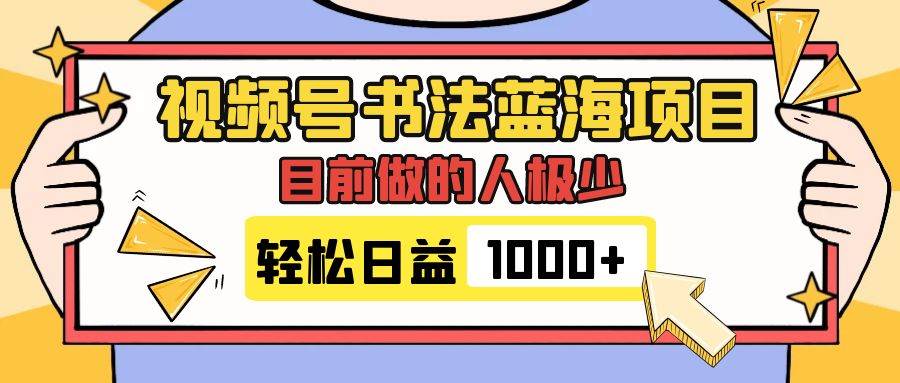 视频号书法蓝海项目，目前做的人极少，流量可观，变现简单，日入1000+-九节课