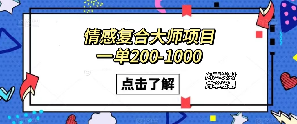 情感复合大师项目，一单200-1000，闷声发财的小生意！简单粗暴（附资料）-九节课