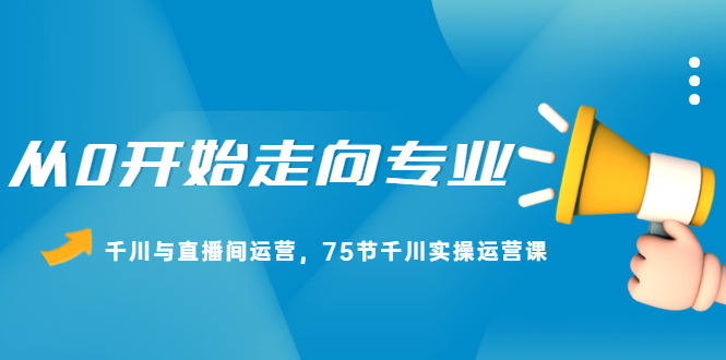 从0开始走向专业，千川与直播间运营，75节千川实操运营课-九节课