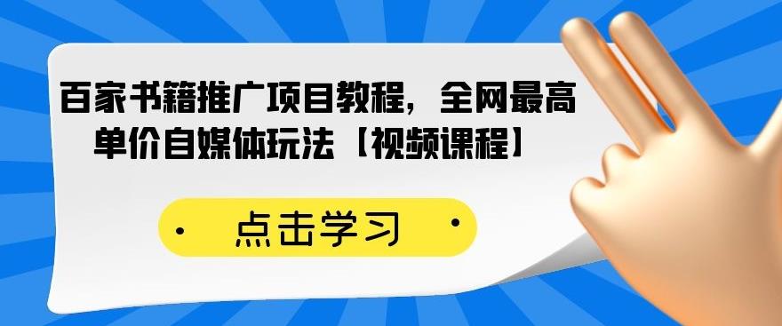 百家书籍推广项目教程，全网最高单价自媒体玩法【视频课程】-九节课