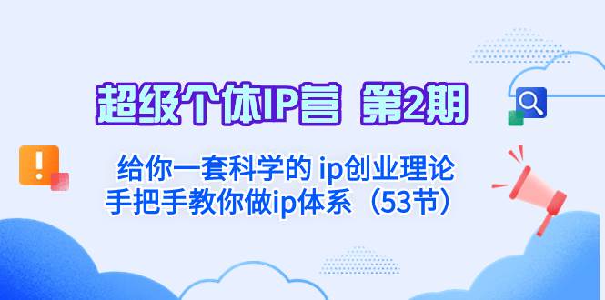 超级个体·IP营 第2期：给你一套科学的 ip创业理论  手把手教你做ip体系…-九节课