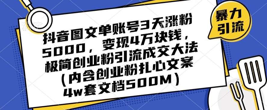 抖音图文单账号3天涨粉5000，变现4万块钱，极简创业粉引流成交大法-九节课