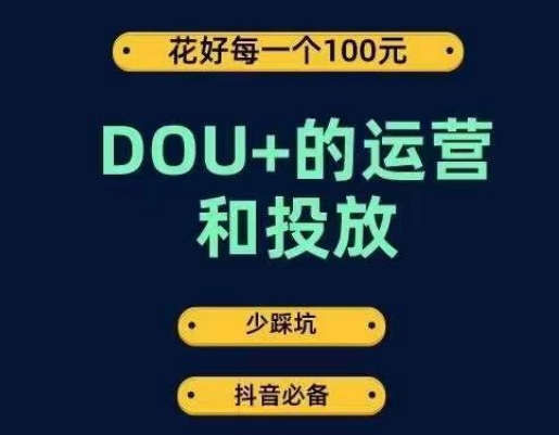 DOU+的运营和投放，花1条DOU+的钱，成为DOU+的投放高手，少走弯路不采坑-九节课