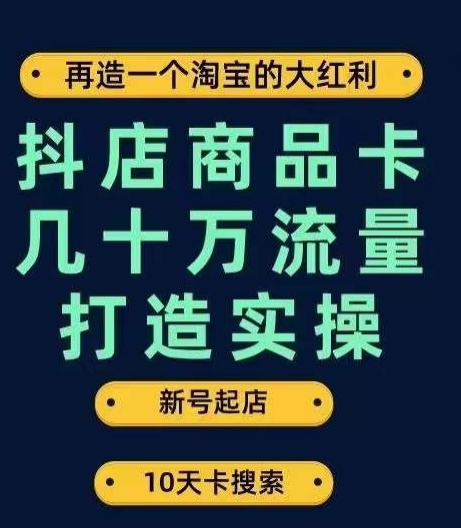 抖店商品卡几十万流量打造实操，从新号起店到一天几十万搜索、推荐流量完整实操步骤-九节课