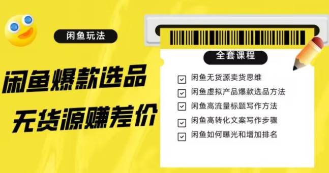 闲鱼无货源赚差价进阶玩法，爆款选品，资源寻找，引流变现全套教程（11节课）【揭秘】-九节课