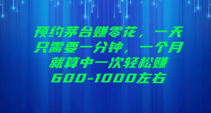 预约茅台赚零花，一天只需要一分钟，一个月就算中一次轻松赚600-1000【揭秘】-九节课