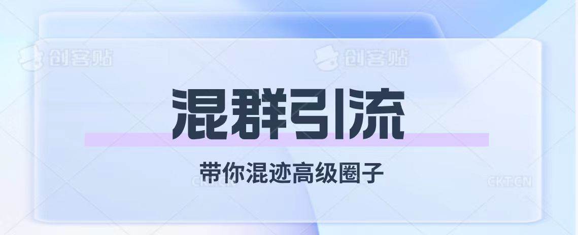 经久不衰的混群引流【带你混迹高级圈子】-九节课