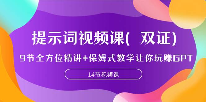 提示词视频课（双证），9节全方位精讲+保姆式教学让你玩赚GPT-九节课