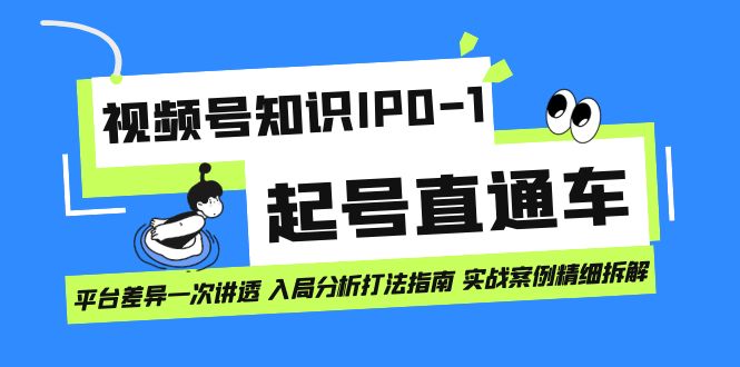 视频号知识IP0-1起号直通车 平台差异一次讲透 入局分析打法指南 实战案例-九节课