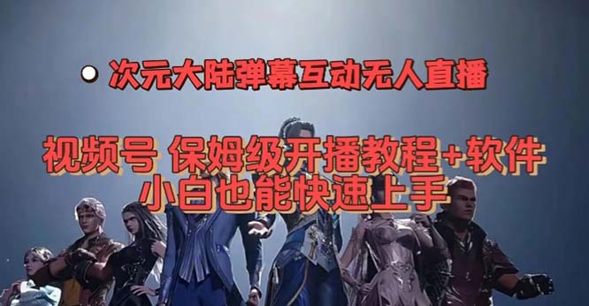 视频号次元大陆弹幕互动无人直播，视频号保姆级开播教程+软件，小白也能…-九节课