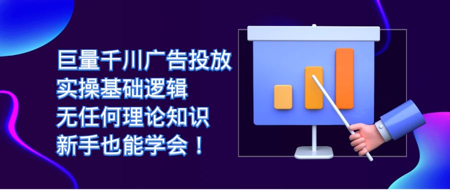 巨量千川广告投放：实操基础逻辑，无任何理论知识，新手也能学会！-九节课