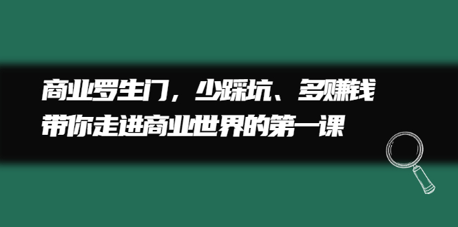 商业罗生门，少踩坑、多赚钱带你走进商业世界的第一课-九节课