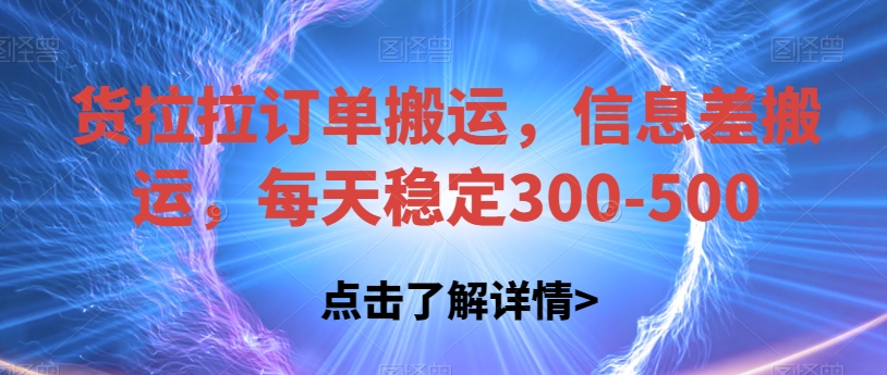 货拉拉订单搬运，信息差搬运，每天稳定300-500【揭秘】-九节课