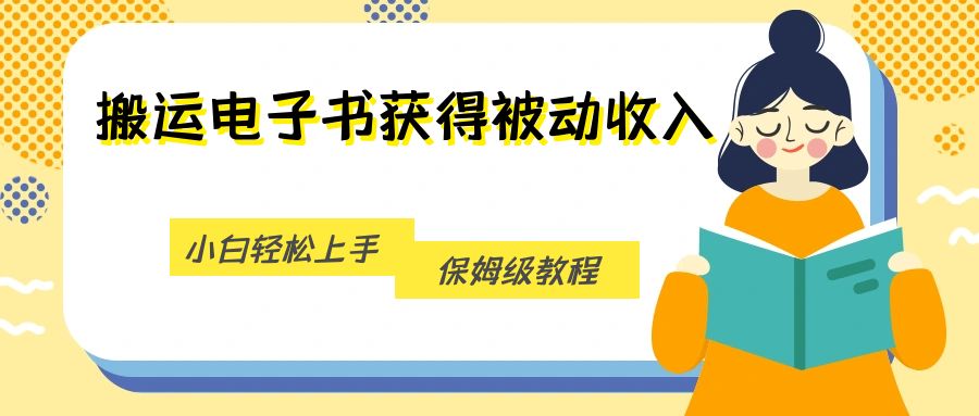 搬运电子书获得被动收入，小白轻松上手，保姆级教程-九节课