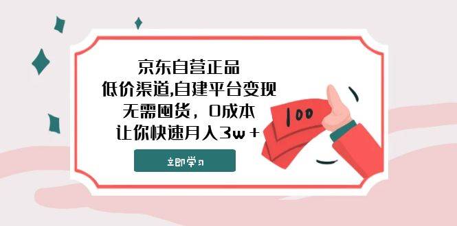 京东自营正品,低价渠道,自建平台变现，无需囤货，0成本，让你快速月入3w＋-九节课