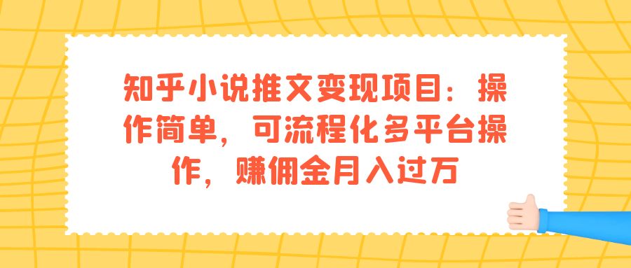 知乎小说推文变现项目：操作简单，可流程化多平台操作，赚佣金月入过万-九节课