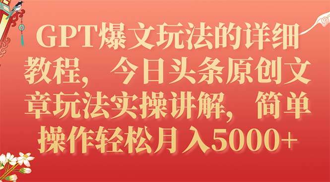 GPT爆文玩法的详细教程，今日头条原创文章玩法实操讲解，简单操作月入5000+-九节课