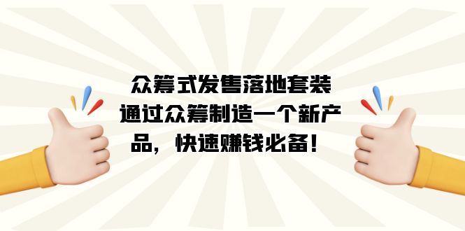 众筹式·发售落地套装：通过众筹制造一个新产品，快速赚钱必备！-九节课