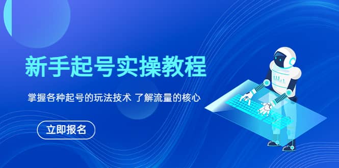 新手起号实操教程，掌握各种起号的玩法技术，了解流量的核心-九节课