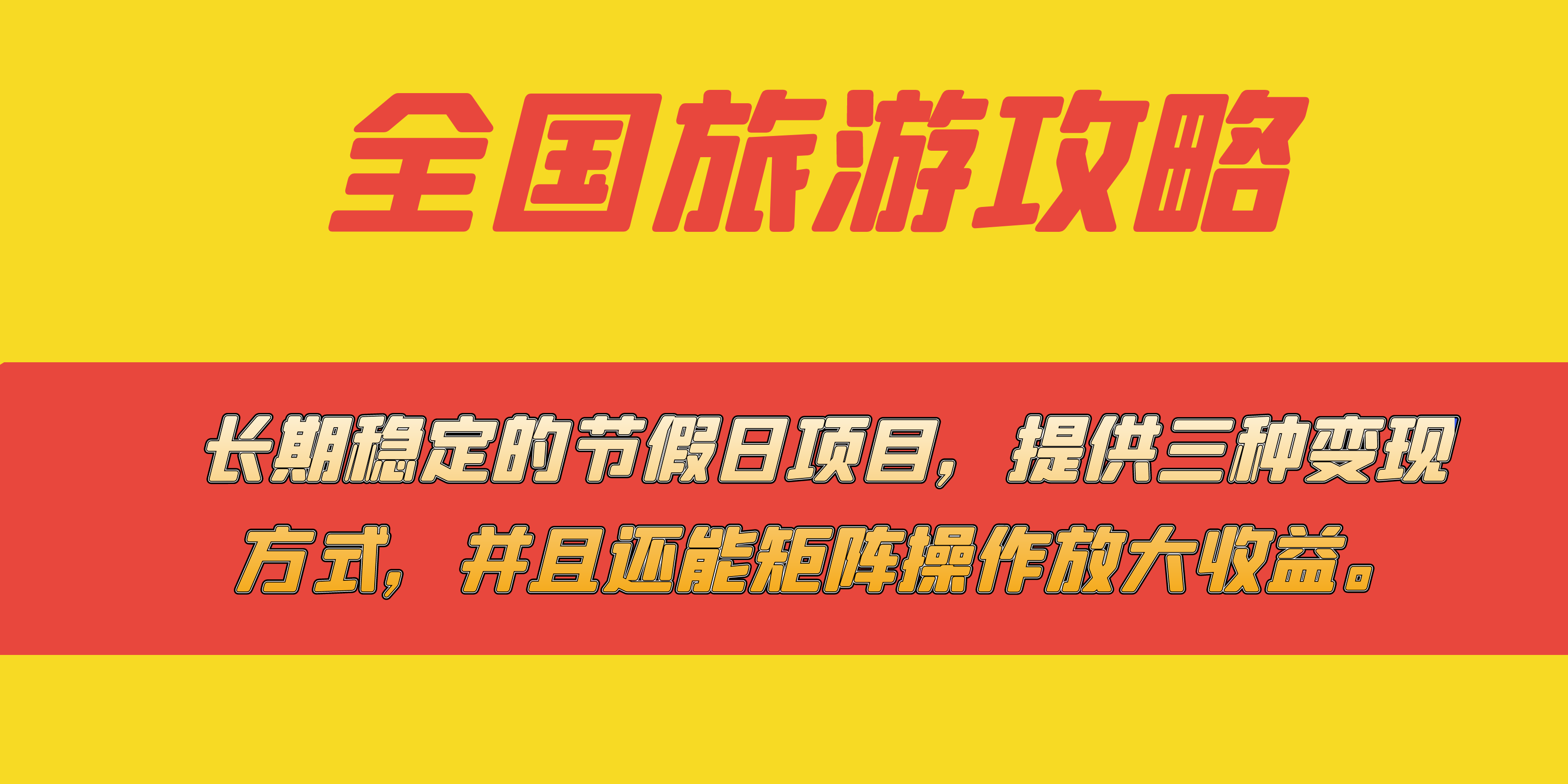 长期稳定的节假日项目，全国旅游攻略，提供三种变现方式，并且还能矩阵-九节课