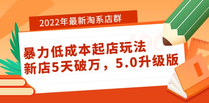 2022年最新淘系店群暴力低成本起店玩法：新店5天破万，5.0升级版-九节课