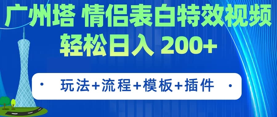 广州塔情侣表白特效视频 简单制作 轻松日入200+（教程+工具+模板）-九节课