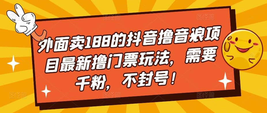 外面卖188的抖音撸音浪项目最新撸门票玩法，需要千粉，不封号-九节课