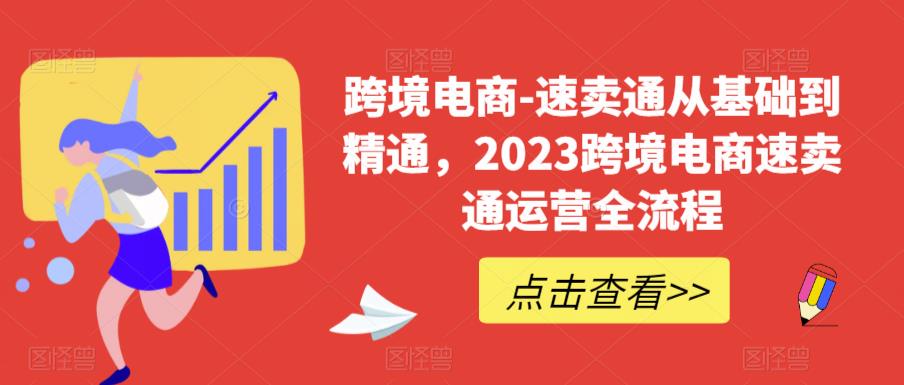 跨境电商-速卖通从基础到精通，2023跨境电商速卖通运营全流程-九节课