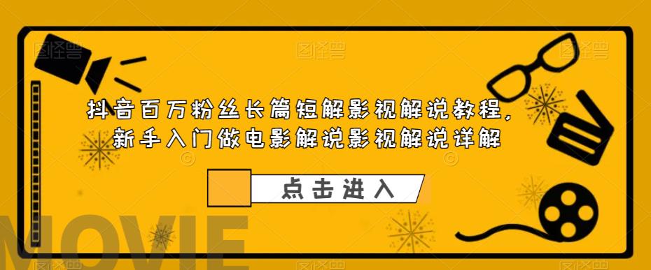 抖音百万粉丝长篇短解影视解说教程，新手入门做电影解说影视解说详解-九节课