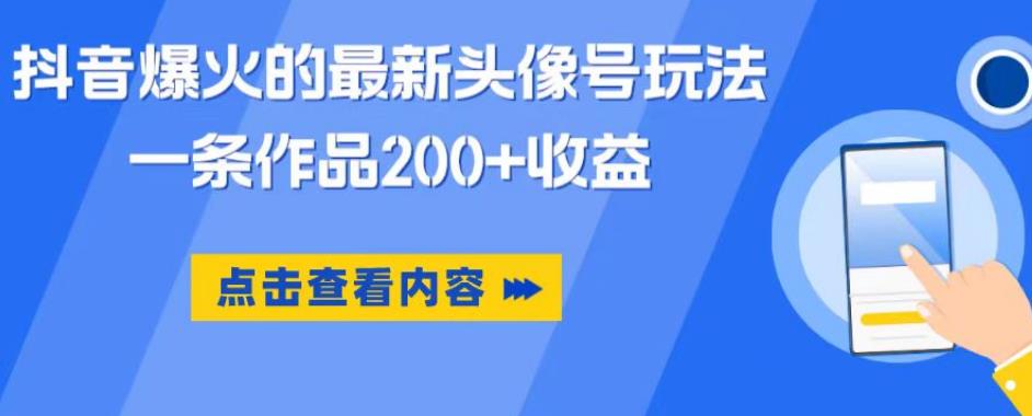 抖音爆火的最新头像号玩法，一条作品200+收益，手机可做，适合小白-九节课