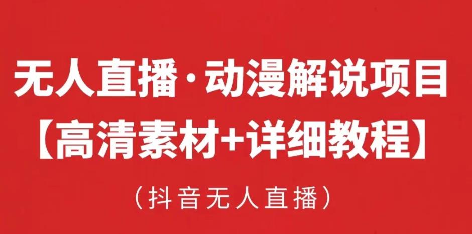 抖音无人直播·动漫解说项目，吸金挂机躺赚可落地实操【工具+素材+教程】-九节课