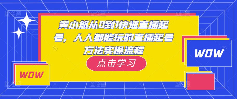 黄小悠从0到1快速直播起号，人人都能玩的直播起号方法实操流程-九节课