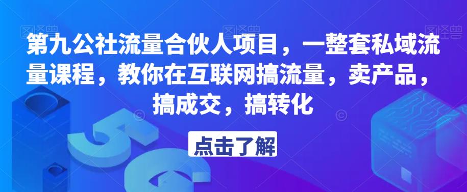 第九公社流量合伙人项目，一整套私域流量课程，教你在互联网搞流量，卖产品，搞成交，搞转化-九节课