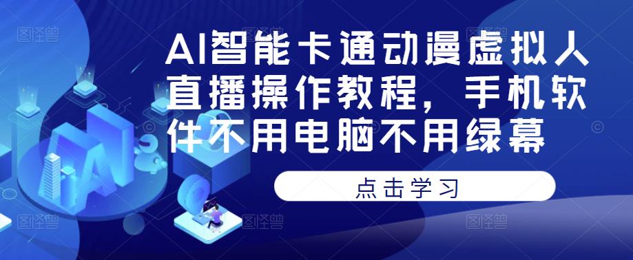 AI智能卡通动漫虚拟人直播操作教程，手机软件不用电脑不用绿幕-九节课