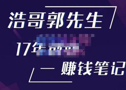 浩哥郭先生17年创业赚米笔记，打开你对很多东西的认知，让你知道原来赚钱或创业不单单是发力就行-九节课