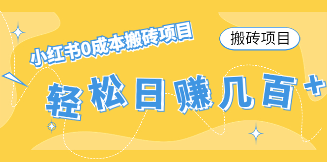 【搬砖项目】小红书0成本搬砖项目，轻松日赚几百+-九节课