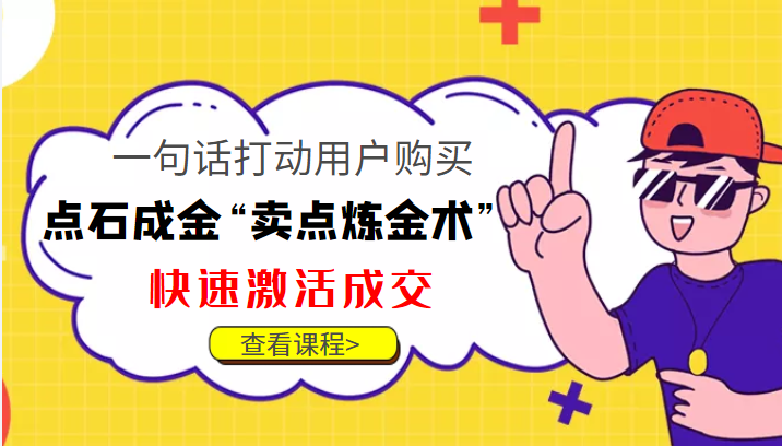 点石成金“卖点炼金术”一句话打动用户购买，快速激活成交！-九节课