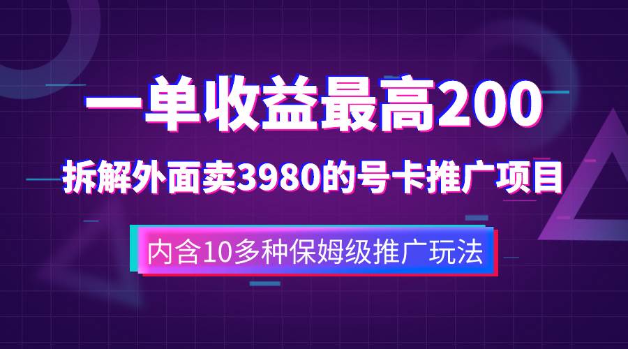 一单收益200+拆解外面卖3980手机号卡推广项目（内含10多种保姆级推广玩法）-九节课