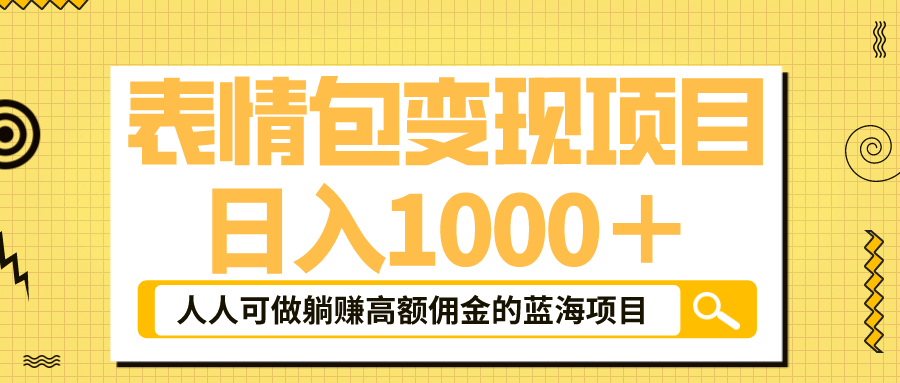 表情包最新玩法，日入1000＋，普通人躺赚高额佣金的蓝海项目！速度上车-九节课