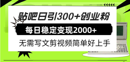 贴吧日引300+创业粉日稳定2000+收益无需写文剪视频简单好上手！-九节课