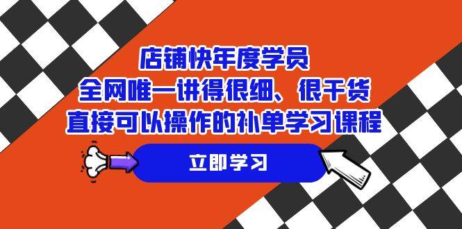 （7575期）店铺-快年度学员，全网唯一讲得很细、很干货、直接可以操作的补单学习课程-九节课