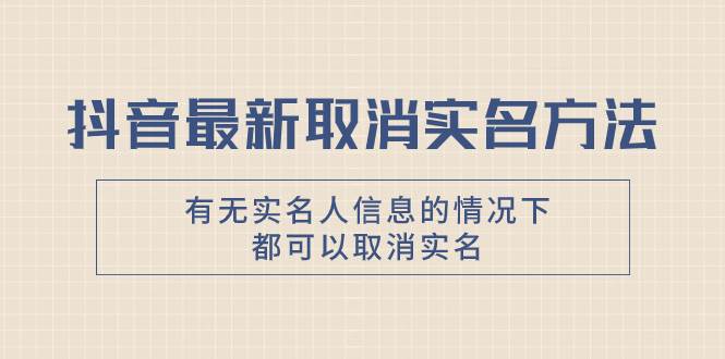 抖音最新取消实名方法，有无实名人信息的情况下都可以取消实名，自测-九节课