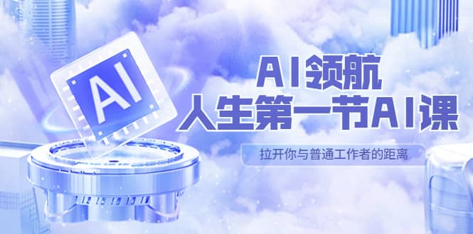 AI-领航-人生第一节-AI课，30位AI领域极客 汇集1000小时Al心得（保姆级）-九节课