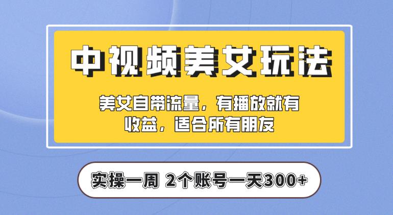 【中视频美女号】实操一天300+，项目拆解，保姆级教程助力你快速成单【揭秘】-九节课