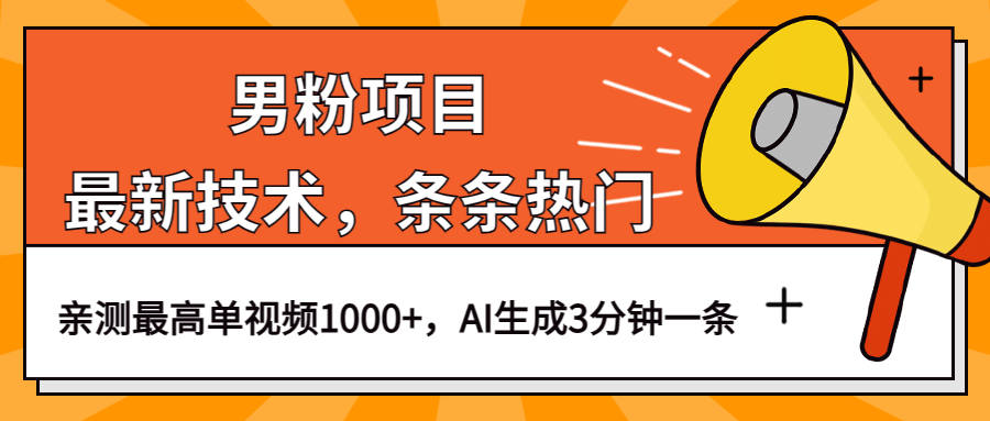 男粉项目，最新技术视频条条热门，一条作品1000+AI生成3分钟一条-九节课