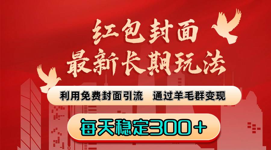 红包封面最新长期玩法：利用免费封面引流，通过羊毛群变现，每天稳定300＋-九节课