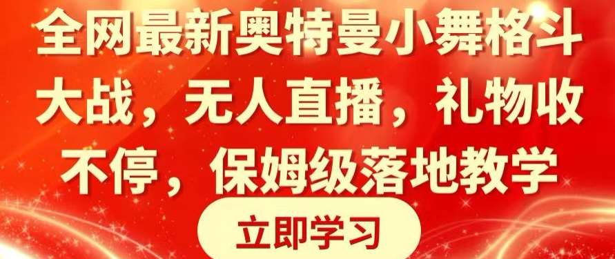 全网最新奥特曼小舞格斗大战，无人直播，礼物收不停，保姆级落地教学【揭秘】-九节课