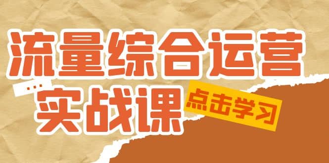 流量综合·运营实战课：短视频、本地生活、个人IP知识付费、直播带货运营-九节课