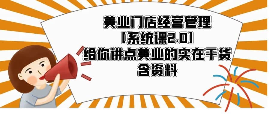 美业门店经营管理【系统课2.0】给你讲点美业的实在干货，含资料-九节课