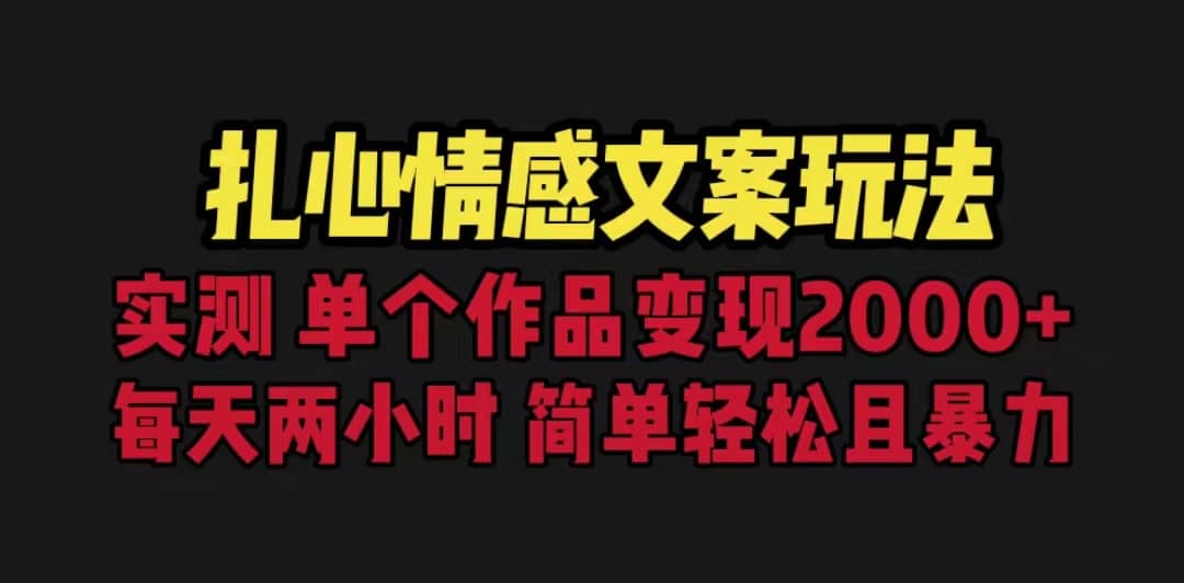 扎心情感文案玩法，单个作品变现5000+，一分钟一条原创作品，流量爆炸-九节课